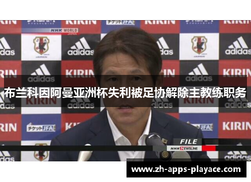 布兰科因阿曼亚洲杯失利被足协解除主教练职务