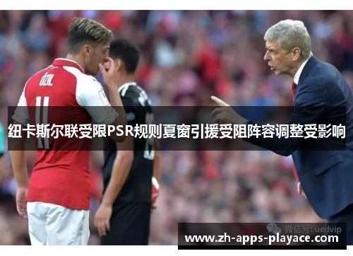纽卡斯尔联受限PSR规则夏窗引援受阻阵容调整受影响 纽卡斯尔联受限PSR规则夏窗引援受阻阵容调整受影响