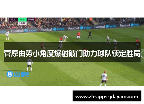菅原由势小角度爆射破门助力球队锁定胜局