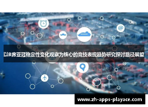 以B席亚冠稳定性变化观察为核心的竞技表现趋势研究探讨路径展望 以B席亚冠稳定性变化观察为核心的竞技表现趋势研究探讨路径展望